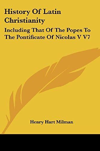 History Of Latin Christianity: Including That Of The Popes To The Pontificate Of Nicolas V V7