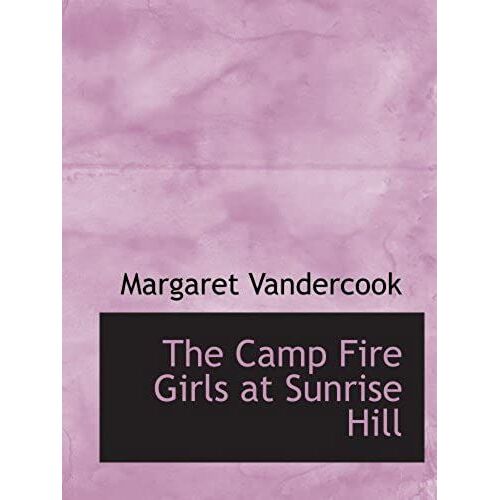 The Camp Fire Girls At Sunrise Hill: First Of A Series
