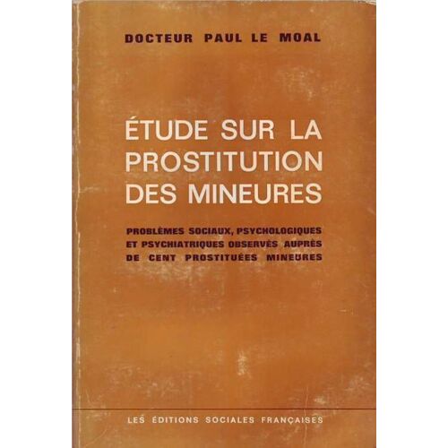 Etude Sur La Prostitution Des Mineures. Problemes Sociaux, Psychologiques Et Psychiatriques Observés Auprés De Cent Prostituées Mineures