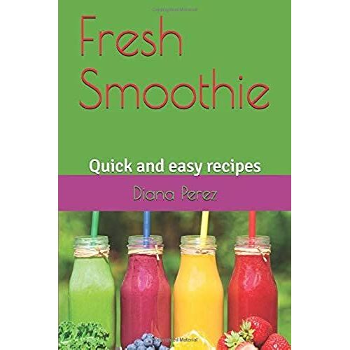 Fresh Smoothie: Quick And Easy Recipes