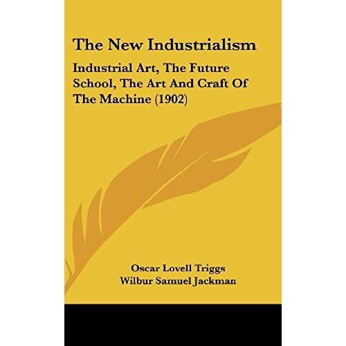 The New Industrialism: Industrial Art, The Future School, The Art And Craft Of The Machine (1902)