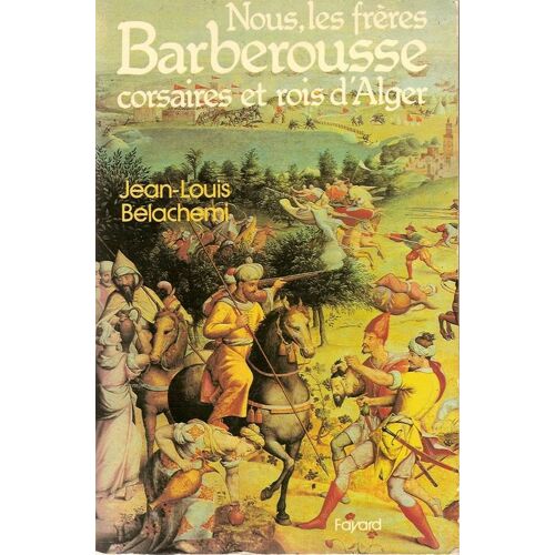 Nous, Les Frères Barberousse, Corsaires Et Rois D'alger