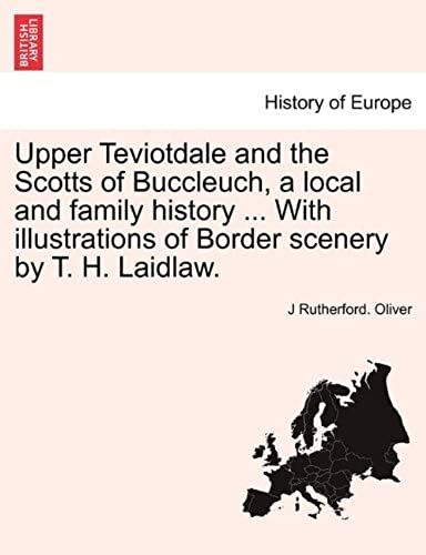 Upper Teviotdale And The Scotts Of Buccleuch, A Local And Family History ... With Illustrations Of Border Scenery By T. H. Laidlaw.
