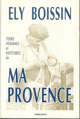 Terre , Hommes Et Histoires De Ma Provence