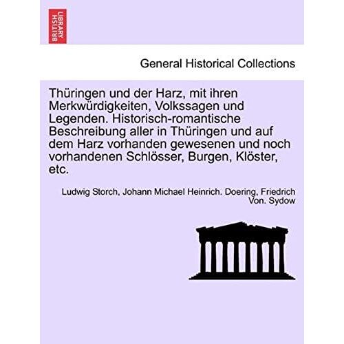 Thüringen Und Der Harz, Mit Ihren Merkwürdigkeiten, Volkssagen Und Legenden. Historisch-Romantische Beschreibung Aller In Thüringen Und Auf Dem Harz ... Burgen, Klöster, Etc. Funfter Band.