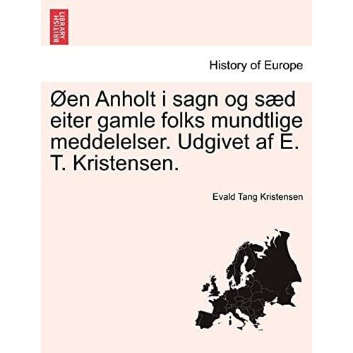 Øen Anholt I Sagn Og Sæd Eiter Gamle Folks Mundtlige Meddelelser. Udgivet Af E. T. Kristensen.