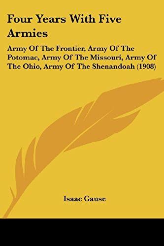 Four Years With Five Armies: Army Of The Frontier, Army Of The Potomac, Army Of The Missouri, Army Of The Ohio, Army Of The Shenandoah