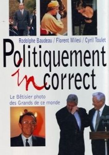 Politiquement Incorrect - Le Bêtisier Photo Des Grands De Ce Monde