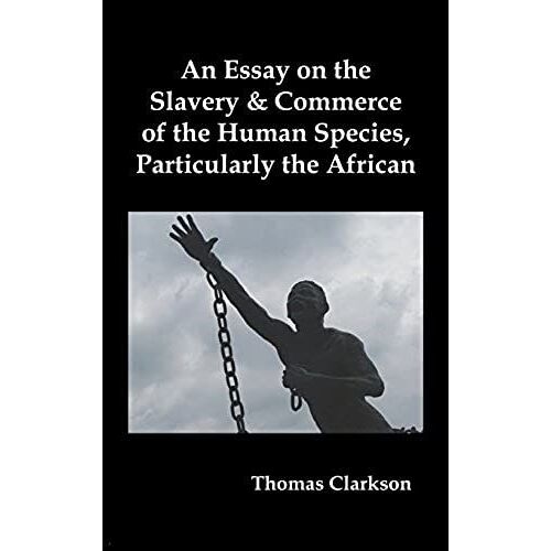 An Essay On The Slavery And Commerce Of The Human Species, Particularly The African