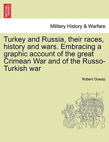 Turkey And Russia, Their Races, History And Wars. Embracing A Graphic Account Of The Great Crimean War And Of The Russo-Turkish War