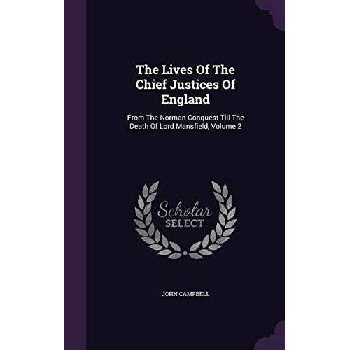 The Lives Of The Chief Justices Of England: From The Norman Conquest Till The Death Of Lord Mansfield, Volume 2