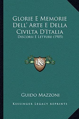 Glorie E Memorie Dell' Arte E Della Civilta D'italia: Discorsi E Letture (1905)