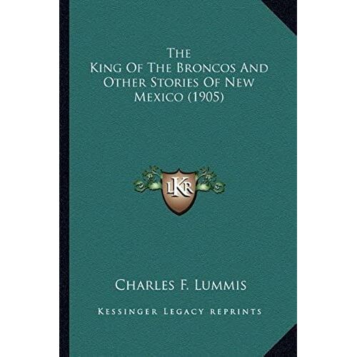 The King Of The Broncos And Other Stories Of New Mexico (190the King Of The Broncos And Other Stories Of New Mexico (1905) 5)