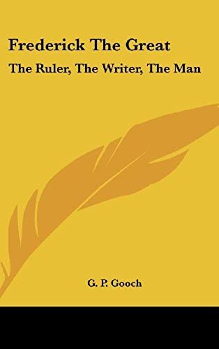 Frederick The Great: The Ruler, The Writer, The Man