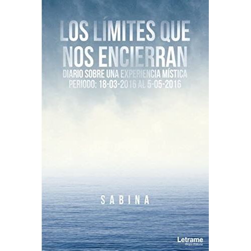 Los Límites Que Nos Encierran: Diario Sobre Una Experiencia Mística. Periodo: 18-03-2016 Al 5-05-2016