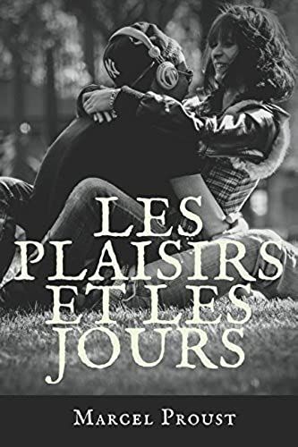 Les Plaisirs Et Les Jours: Un Recueil De Nouvelles Et De Poèmes En Prose De Marcel Proust