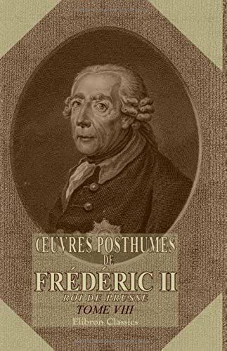 Oeuvres Posthumes De Frédéric Ii, Roi De Prusse: Tome 8. [Poésies. Correspondance]