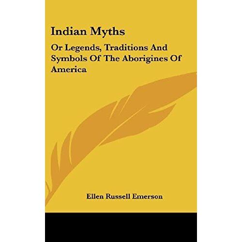 Indian Myths: Or Legends, Traditions And Symbols Of The Aborigines Of America