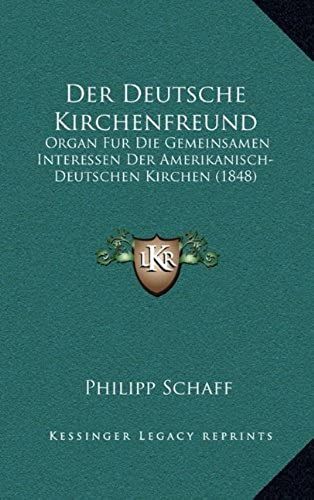 Der Deutsche Kirchenfreund: Organ Fur Die Gemeinsamen Interessen Der Amerikanisch-Deutschen Kirchen (1848)
