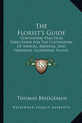 The Florist's Guide: Containing Practical Directions For The Cultivation Of Annual, Biennial, And Perennial Flowering Plants (1835)
