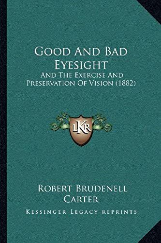 Good And Bad Eyesight: And The Exercise And Preservation Of Vision (1882)