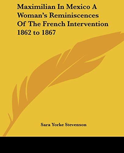 Maximilian In Mexico A Woman's Reminiscences Of The French Intervention 1862 To 1867