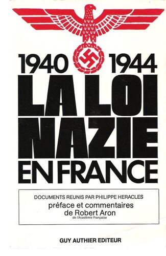 La Loi Nazie En France 1940-1944 - Documents Réunis Par Philippe Heracles - Préface Et Commentaires De Robert Aron