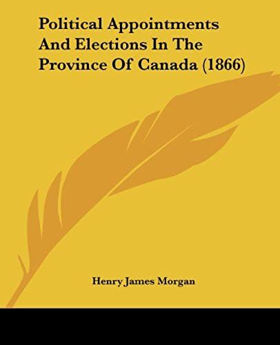Political Appointments And Elections In The Province Of Canada (1866)