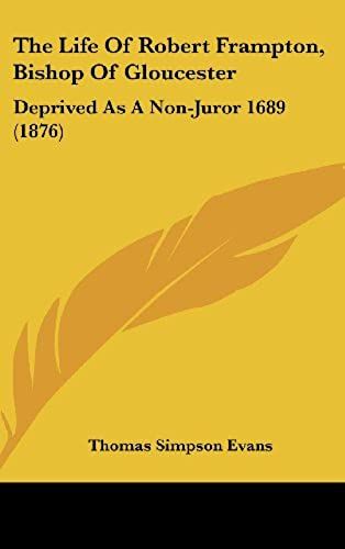 The Life Of Robert Frampton, Bishop Of Gloucester: Deprived As A Non-Juror 1689 (1876)