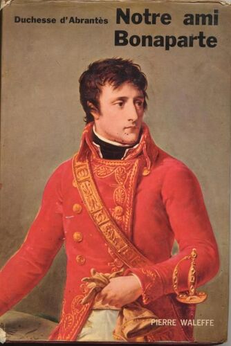 Notre Ami Bonaparte - Texte De La Duchesse D'abrantès Présenté Par Raymond Chevrier