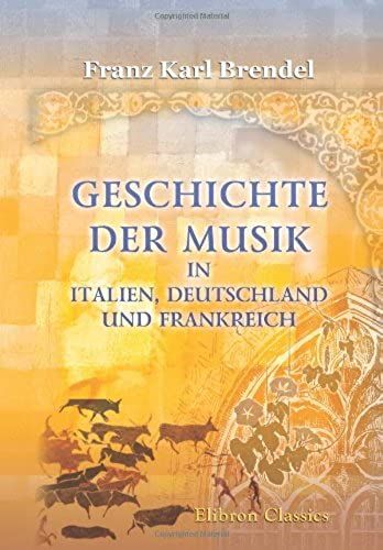 Geschichte Der Musik In Italien, Deutschland Und Frankreich: Von Den Ersten Christlichen Zeiten Bis Auf Die Gegenwart