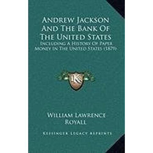 Andrew Jackson And The Bank Of The United States: Including A History Of Paper Money In The United States (1879)