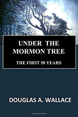 Under The Mormon Tree: The First Fifty Years: Volume 1