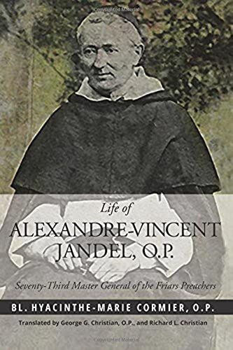 Life Of Alexandre-Vincent Jandel, O.P.: Seventy-Third Master General Of The Friars Preachers