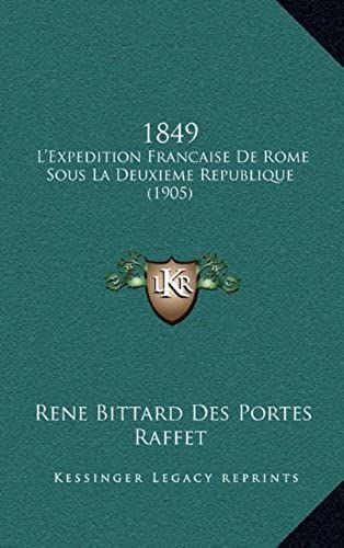 1849: L'expedition Francaise De Rome Sous La Deuxieme Republique (1905)