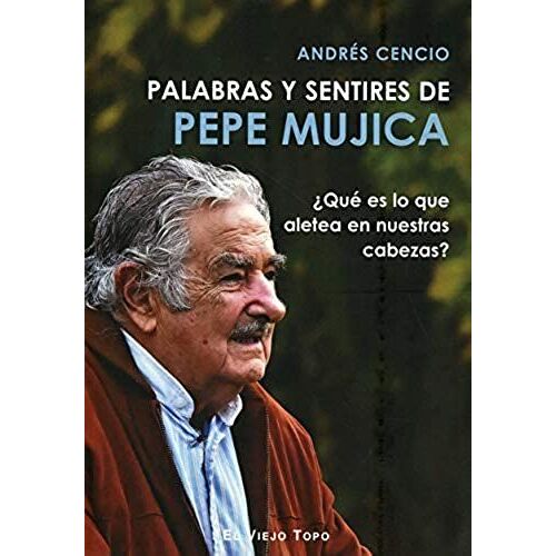 Palabras Y Sentires De Pepe Mujica : ¿Qué Es Lo Que Aletea En Nuestras Cabezas?