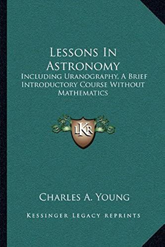 Lessons In Astronomy: Including Uranography, A Brief Introductory Course Without Mathematics