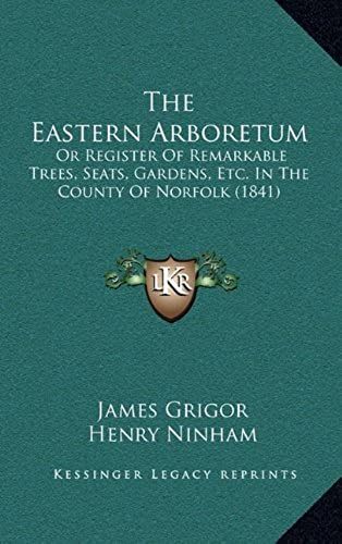 The Eastern Arboretum: Or Register Of Remarkable Trees, Seats, Gardens, Etc. In The County Of Norfolk (1841)