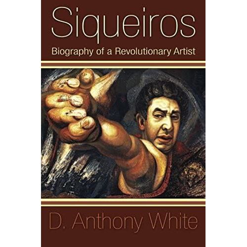 Siqueiros: Biography Of A Revolutionary Artist