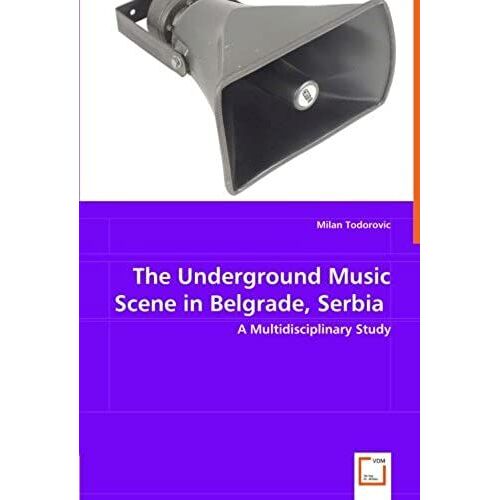 The Underground Music Scene In Belgrade, Serbia: A Multidisciplinary Study