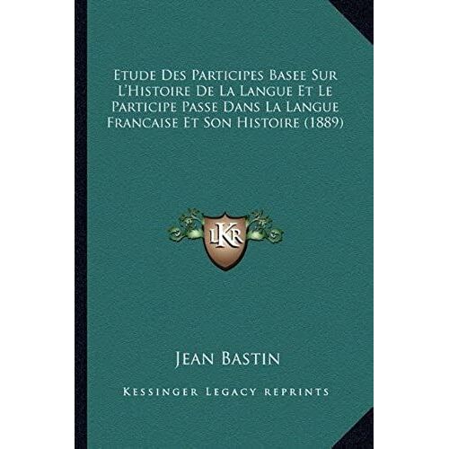 Etude Des Participes Basee Sur L'histoire De La Langue Et Le Participe Passe Dans La Langue Francaise Et Son Histoire (1889)