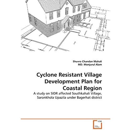 Cyclone Resistant Village Development Plan For Coastal Region: A Study On Sidr Affected Southkahali Village, Saronkhola Upazila Under Bagerhat District