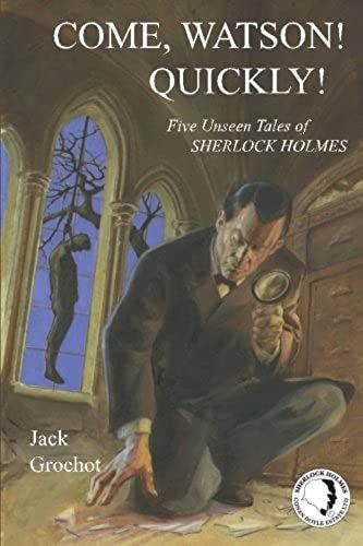 Come, Watson! Quickly!: Five Unseen Tales Of Sherlock Holmes