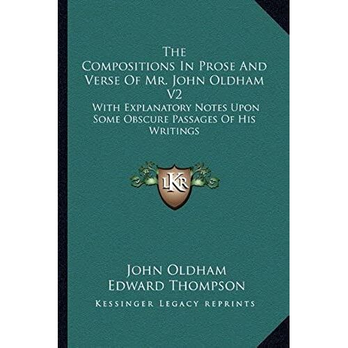 The Compositions In Prose And Verse Of Mr. John Oldham V2: With Explanatory Notes Upon Some Obscure Passages Of His Writings