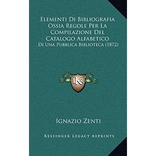 Elementi Di Bibliografia Ossia Regole Per La Compilazione Del Catalogo Alfabetico: Di Una Pubblica Biblioteca (1872)