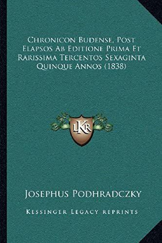 Chronicon Budense, Post Elapsos Ab Editione Prima Et Rarissima Tercentos Sexaginta Quinque Annos (1838)