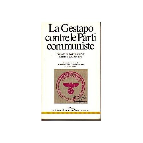 La Gestapo Contre Le Parti Communiste. Rapports Sur L'activite Du Pcf. Decembre 1940 - Juin 1941.