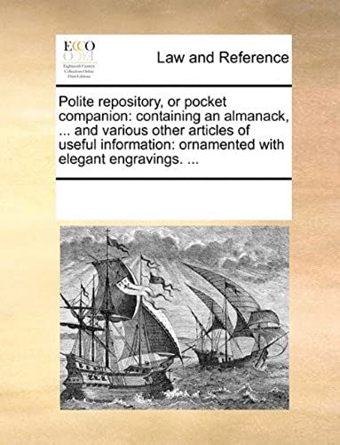 Polite Repository, Or Pocket Companion: Containing An Almanack, ... And Various Other Articles Of Useful Information: Ornamented With Elegant Engravin