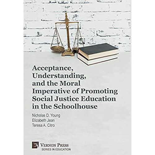Acceptance, Understanding, And The Moral Imperative Of Promoting Social Justice Education In The Schoolhouse