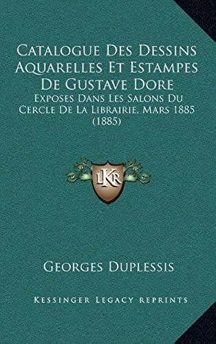 Catalogue Des Dessins Aquarelles Et Estampes De Gustave Dore: Exposes Dans Les Salons Du Cercle De La Librairie, Mars 1885 (1885)